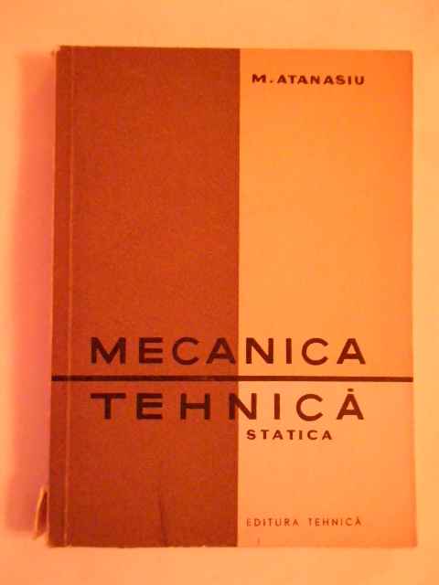 mecanica tehnica statica                                                                             m. atanasiu                                                                                         