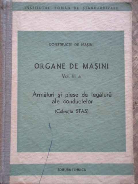 ORGANE DE MASINI VOL.III A ARMATURI SI PIESE DE LEGATURA ALE CONDUCTELOR                  ...