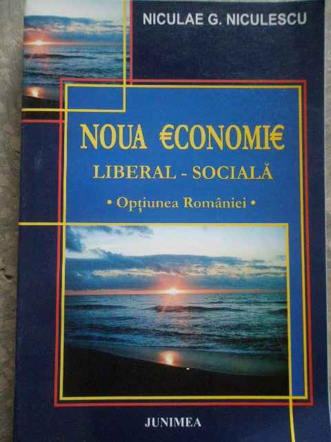 noua economie liberal-sociala optiunea romaniei                                                      niculae g. niculescu                                                                                