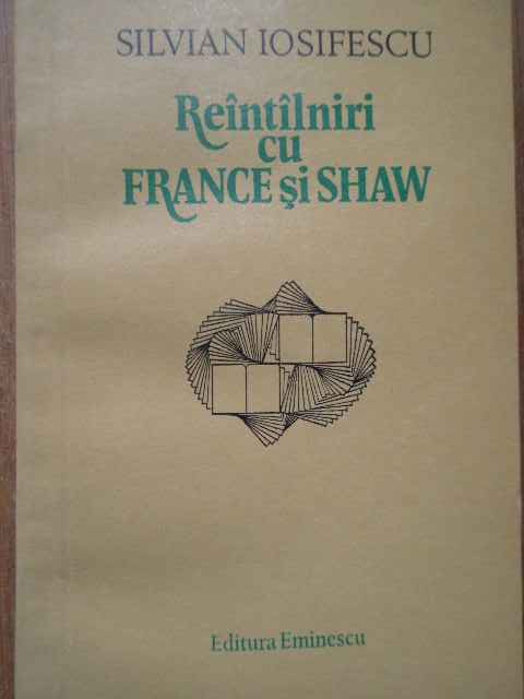 reintilniri cu france si shaw                                                                        silvian iosifescu                                                                                   