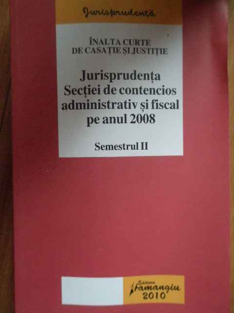 JURISPRUDENTA SECTIEI DE CONTENCIOS ADMINISTRATIV SI FISCAL PE ANUL 2008 SEMESTRUL II     ...