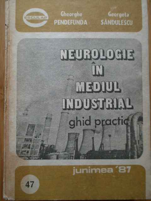 neurologie in mediul industrial ghid practic                                                         gh. pendefunda georgeta sandulescu                                                                  