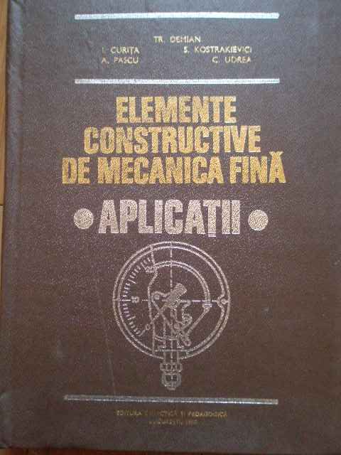 ELEMENTE CONSTRUCTIVE DE MECANICA FINA APLICATII                                          ...