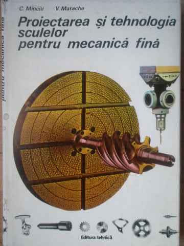 PROIECTAREA SI TEHNOLOGIA SCULELOR PENTRU MECANICA FINA                                              C.MINCIU V. MATACHE                                                                                 