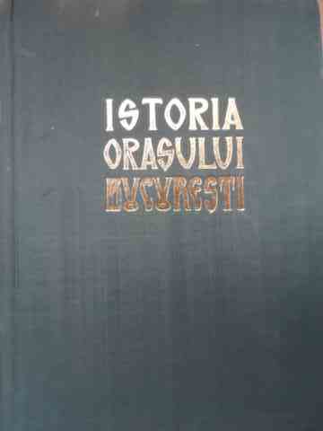 istoria orasului bucuresti vol.1                                                                     florian georgescu si colab.                                                                         