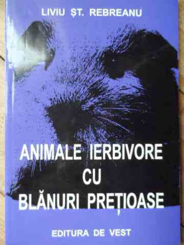 ANIMALE IERBIVORE CU BLANURI PRETIOASE                                                               LIVIU ST. REBREANU                                                                                  