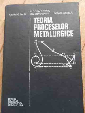 teoria proceselor metalurgice                                                                        d. taloi f. oprea i. constantin r. roman                                                            