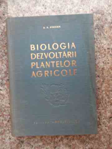 BIOLOGIA DEZVOLTARII PLANTELOR AGRICOLE                                                              A. A. AVAKIAN                                                                                       