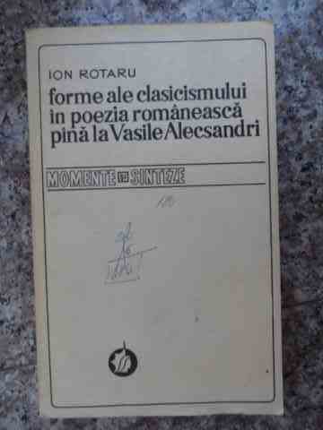 forme ale clasicismului in poezia romaneasca pina la vasile alecsandri                               ion rotaru                                                                                          
