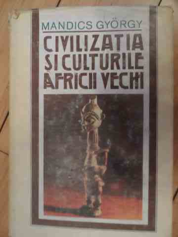 civilizatia si cultura africii vechi                                                                 mandics gyorgy                                                                                      