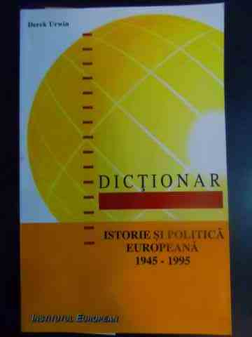 DICTIONAR ISTORIE SI POLITICA EUROPEANA 1945-1995                                         ...