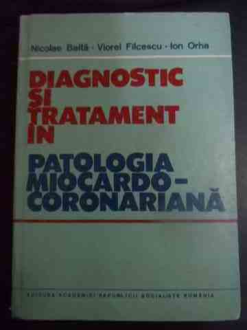 diagnostic si tratament in patologia miocardo-coronariana                                            nicolae balta, viorel filcescu, ion orha                                                            