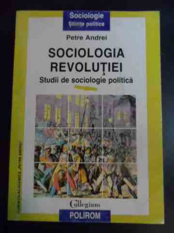 sociologia revolutiei studii de sociologie politica                                                  petre andrei                                                                                        