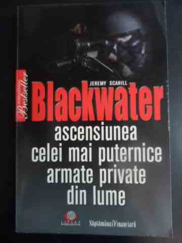 blackwater ascensiunea celei mai puternice armate private din lume                                   jeremy scahill                                                                                      
