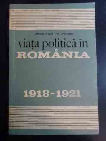 viata politica in romania 1918-1921                                                                  mircea musat, ion ardeleanu                                                                         