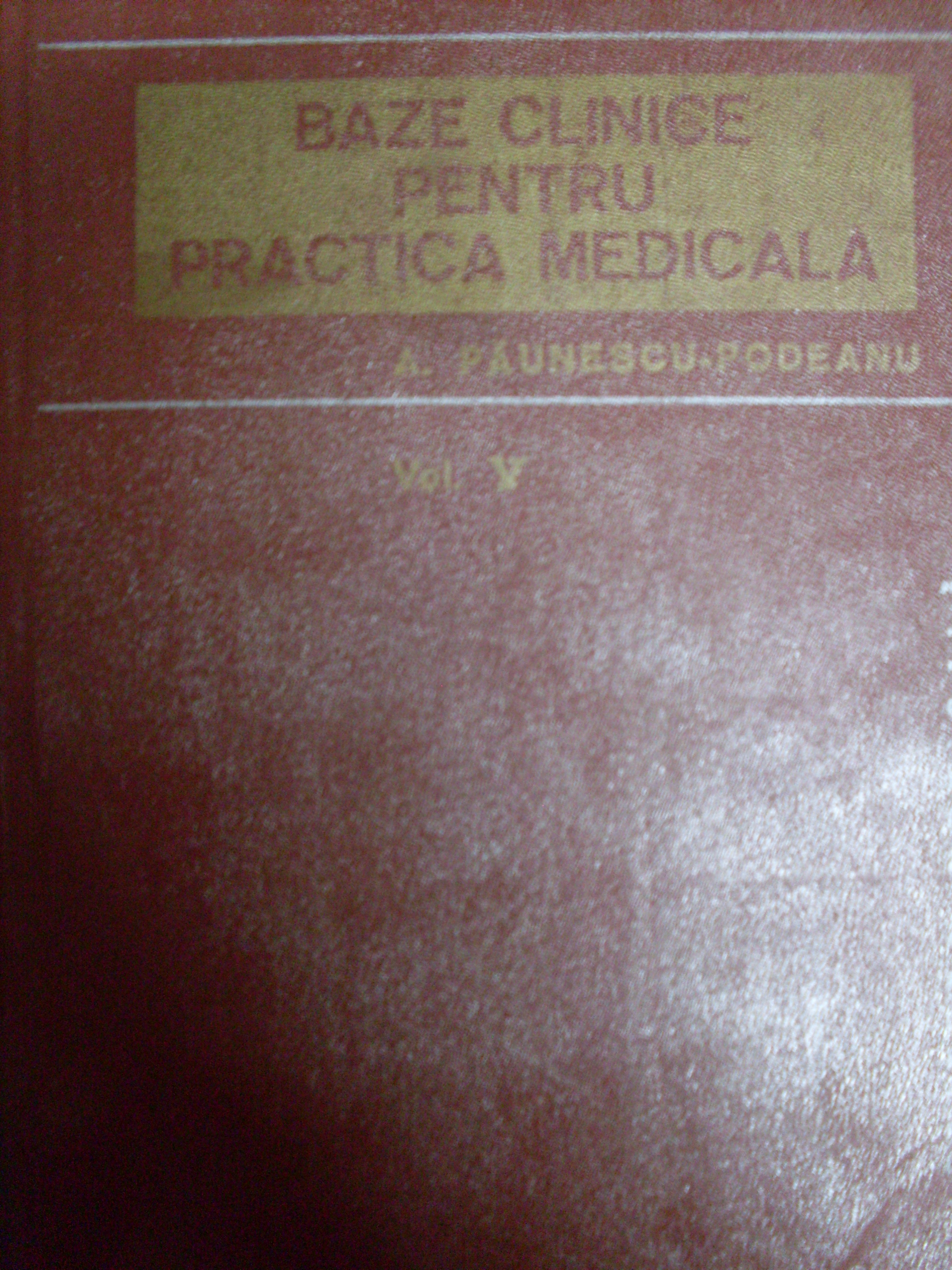 bazele clinice pentru practica medicala vol. 5                                                       a. paunescu-podeanu                                                                                 