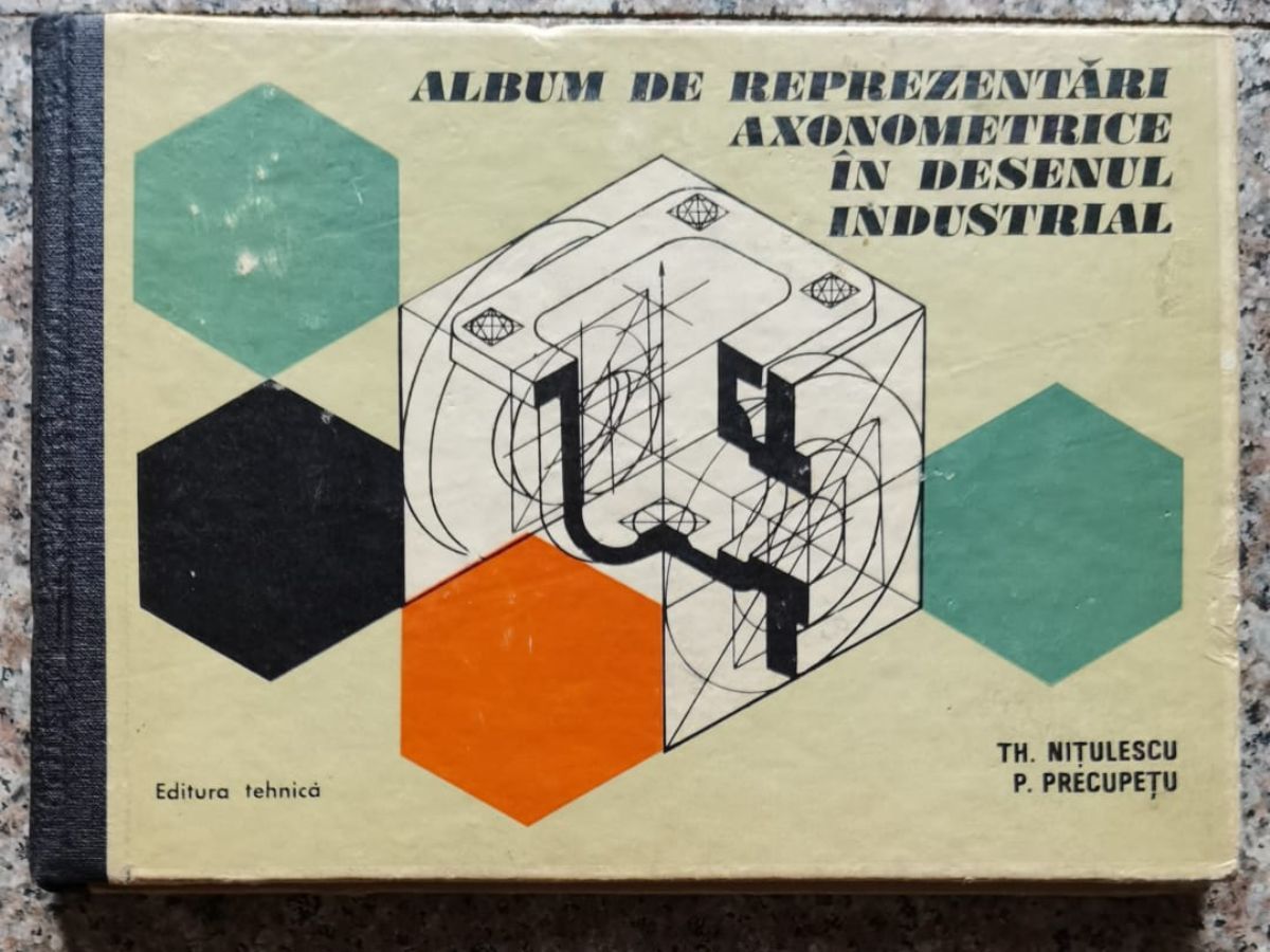 album de reprezentari axonometrice in desenul industrial                                             th. nitulescu p. precupetu                                                                          