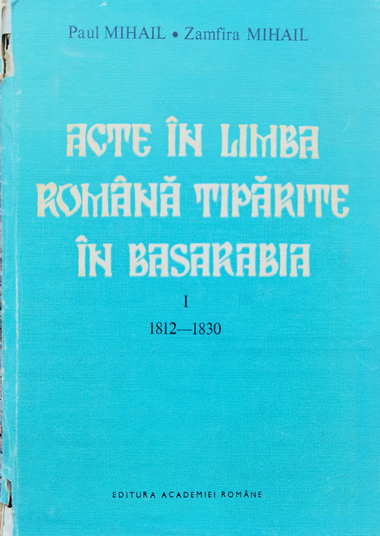 acte in limba romana tiparite in basarabia vol. 1 1812-1830                                          paul mihail                                                                                         