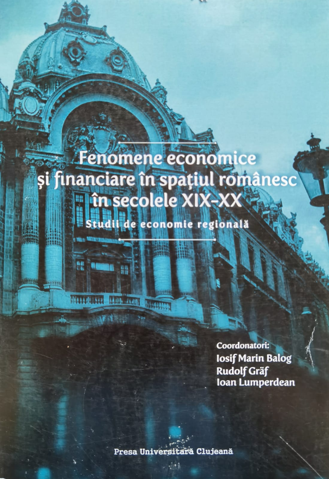fenomene economice si financiare in spatiul romanesc in secolele xix-xx                              iosif maria balog                                                                                   