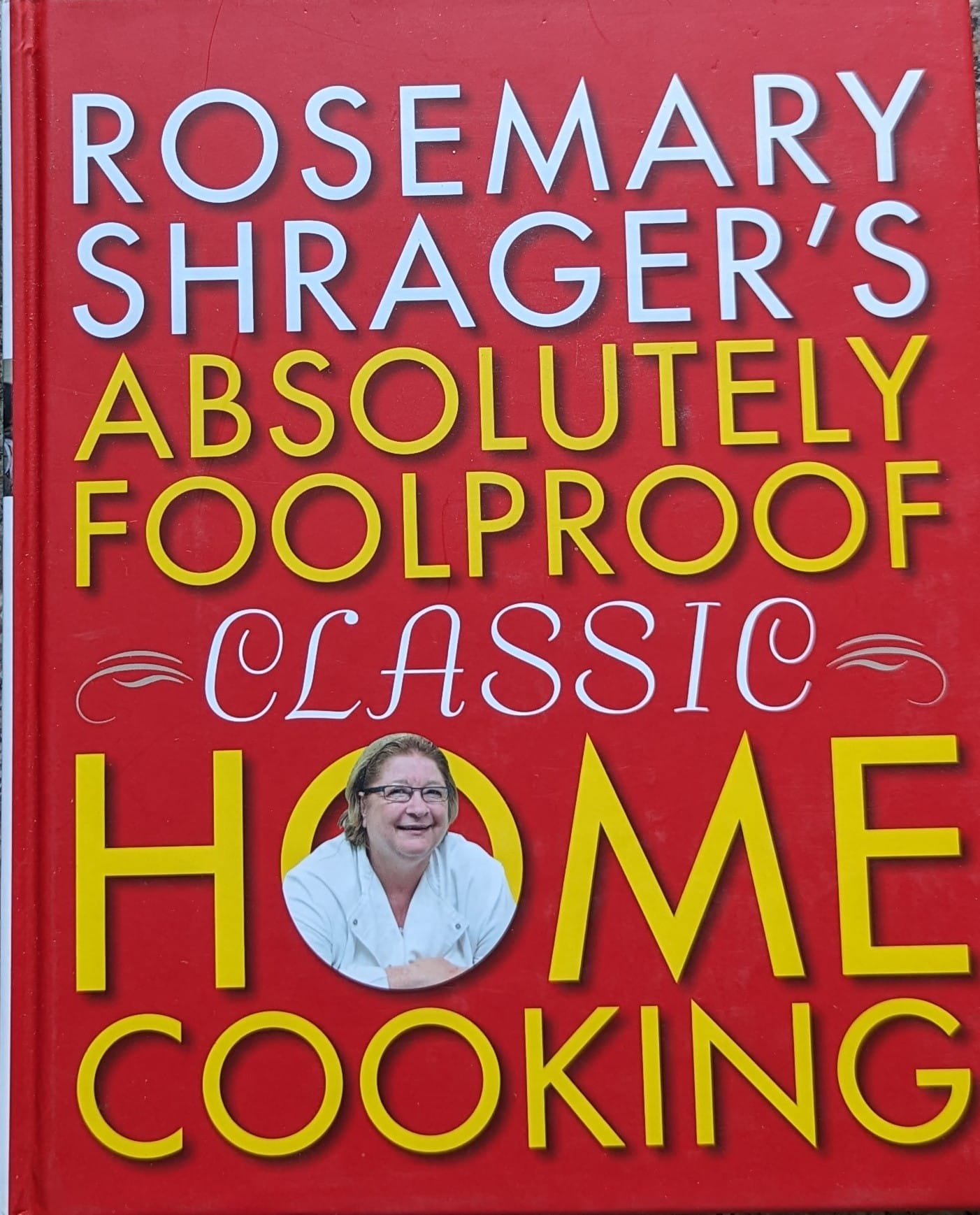 rosemary shrager's absolutely foolproof classic home cooking                                         rosemary shrager                                                                                    