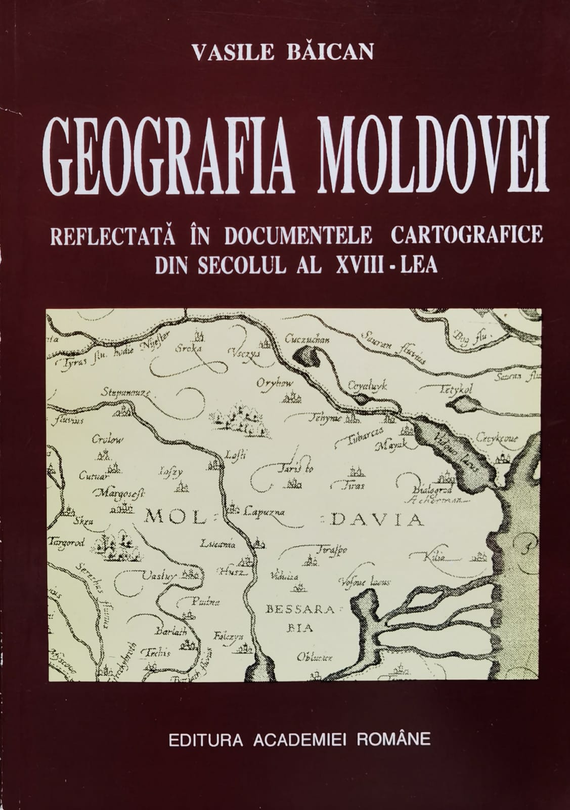 geografia moldovei reflectata in documentele cartografice din secolul al xviii-lea (dedicatie)       vasile baican                                                                                       
