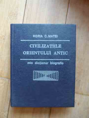 civilizatiile orientului antic mic dictionar biografic                                               horia c.matei                                                                                       